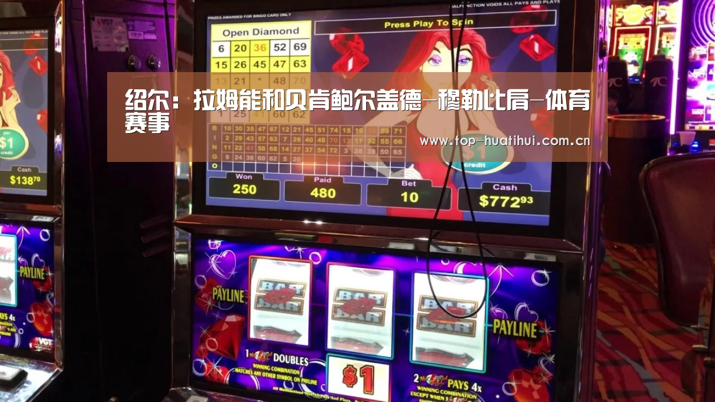 绍尔:拉姆能和贝肯鲍尔盖德-穆勒比肩-体育赛事(图2) 华体会登录